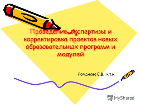 Проведение экспертизы и корректировка проектов новых образовательных программ и модулей Романова Е.В., к.т.н.