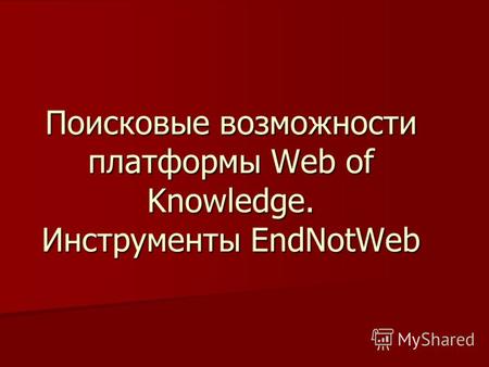 Поисковые возможности платформы Web of Knowledge. Инструменты EndNotWeb.