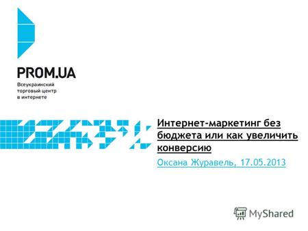 Интернет-маркетинг без бюджета или как увеличить конверсию Оксана Журавель, 17.05.2013.