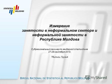 Измерение занятости в неформальном секторе и неформальной занятости в Республике Молдова Субрегиональный семинар по гендерной статистике 27-29 сентября.