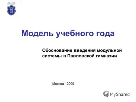 Модель учебного года Обоснование введения модульной системы в Павловской гимназии Москва 2009.