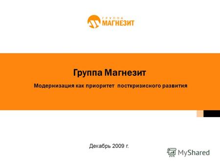 Группа Магнезит Модернизация как приоритет посткризисного развития Декабрь 2009 г.