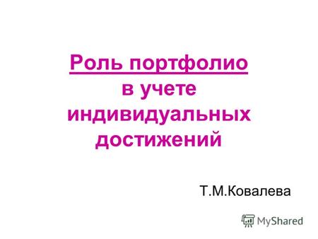 Роль портфолио в учете индивидуальных достижений Т.М.Ковалева.