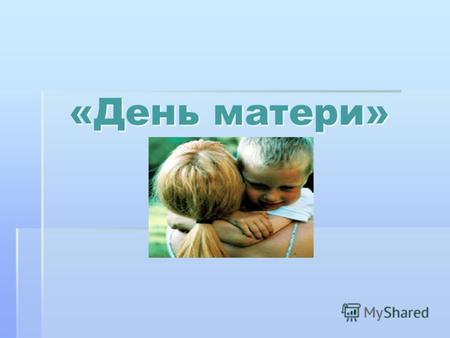 «День матери». Установленный Указом Президента Российской Федерации Б. Н. Ельцина 120 «О Дне матери» от 30 января 1998 года, он празднуется в последнее.