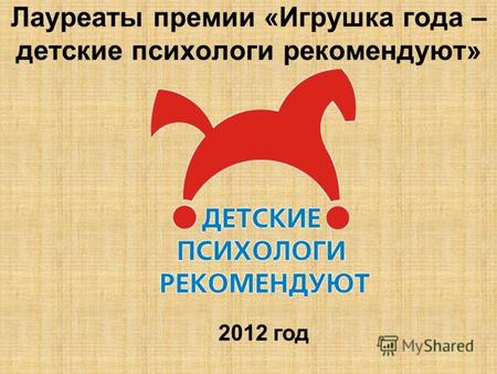 Лауреаты премии «Игрушка года – детские психологи рекомендуют» 2012 год.