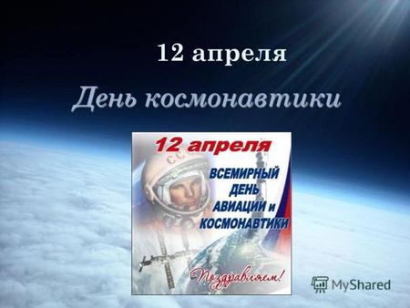 День космонавтики 12 апреля Человечество не останется вечно на Земле, оно в погоне за светом и пространством сначала робко проникнет за пределы атмосферы,