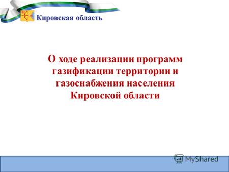 О ходе реализации программ газификации территории и газоснабжения населения Кировской области Кировская область.