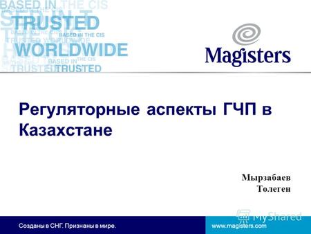 Www.magisters.comСозданы в СНГ. Признаны в мире. Регуляторные аспекты ГЧП в Казахстане Мырзабаев Толеген.