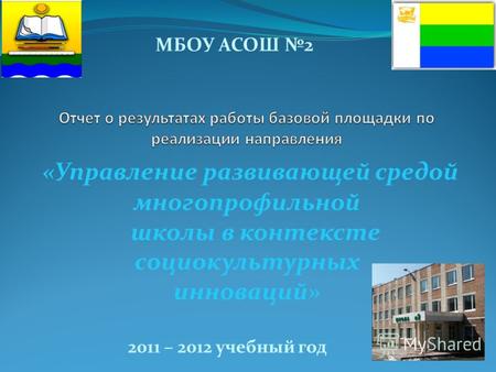 «Управление развивающей средой многопрофильной школы в контексте социокультурных инноваций» 2011 – 2012 учебный год МБОУ АСОШ 2.