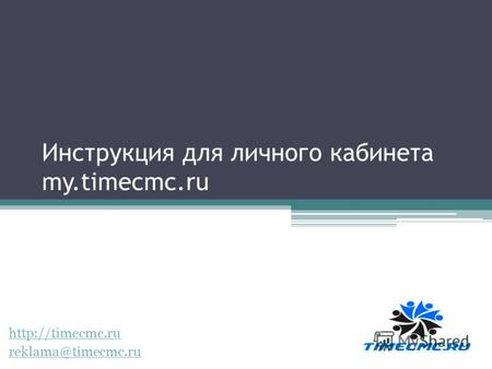 Инструкция для личного кабинета my.timecmc.ru  reklama@timecmc.ru.