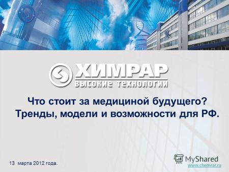 Www.chemrar.ru 13 марта 2012 года. Что стоит за медициной будущего? Тренды, модели и возможности для РФ.