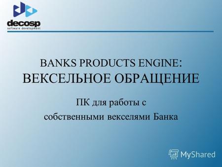 BANKS PRODUCTS ENGINE : ВЕКСЕЛЬНОЕ ОБРАЩЕНИЕ ПК для работы с собственными векселями Банка.