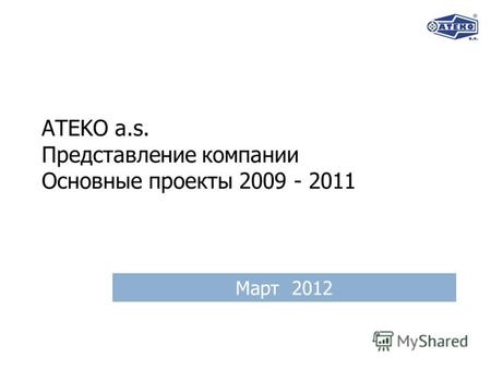 ATEKO a.s. Представление компании Основные проекты 2009 - 2011 Maрт 2012.