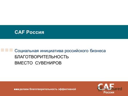 CAF Россия Социальная инициатива российского бизнеса БЛАГОТВОРИТЕЛЬНОСТЬ ВМЕСТО СУВЕНИРОВ.
