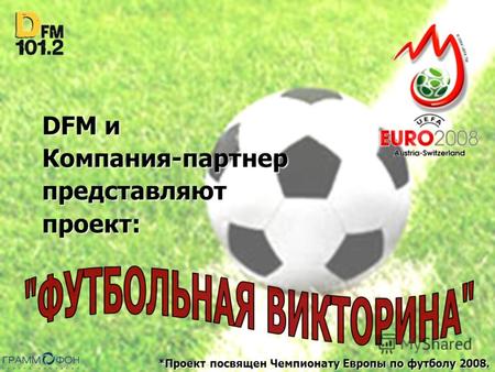 DFM и Компания-партнер представляют проект: *Проект посвящен Чемпионату Европы по футболу 2008.
