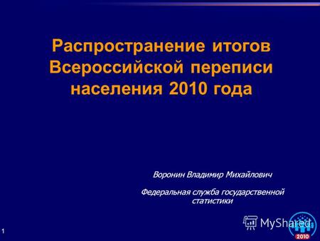 1 Распространение итогов Всероссийской переписи населения 2010 года Воронин Владимир Михайлович Федеральная служба государственной статистики.