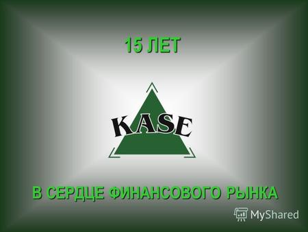 В СЕРДЦЕ ФИНАНСОВОГО РЫНКА 15 ЛЕТ. РОВЕСНИК ТЕНГЕ KASE была основана 17 ноября 1993 года под наименованием Казахская межбанковская валютная биржа два.
