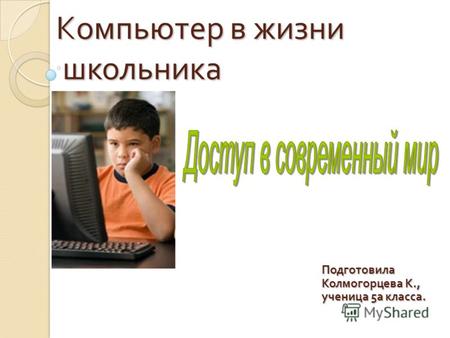 Компьютер в жизни школьника Подготовила Колмогорцева К., ученица 5а класса.