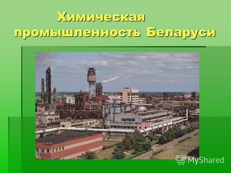 Химическая промышленность Беларуси Химическая промышленность Беларуси.