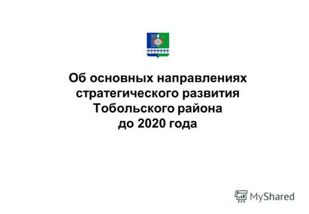Об основных направлениях стратегического развития Тобольского района до 2020 года.