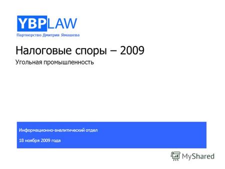Партнерство Дмитрия Ямашева Информационно-аналитический отдел 18 ноября 2009 года Налоговые споры – 2009 Угольная промышленность.