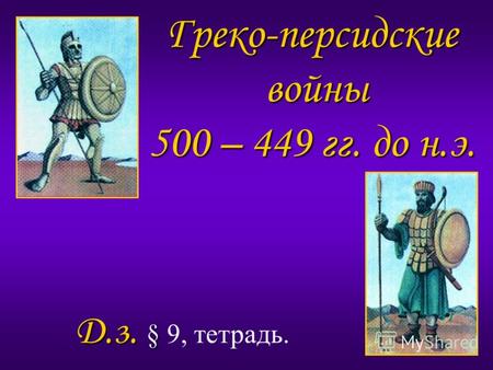 Греко-персидские войны 500 – 449 гг. до н.э. Д.з. § Д.з. § 9, тетрадь.