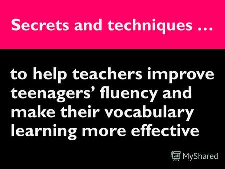 Secrets and techniques … to help teachers improve teenagers fluency and make their vocabulary learning more effective.