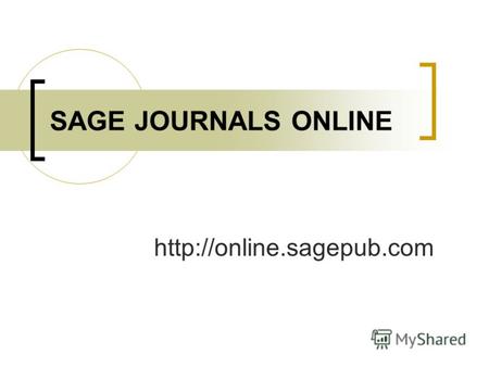 SAGE JOURNALS ONLINE. online.sagepub.com Полнотекстовая база SAGE содержит 560 журналов различных научных обществ и исследовательских.