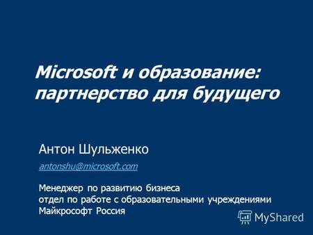 Microsoft и образование: партнерство для будущего Антон Шульженко antonshu@microsoft.com Менеджер по развитию бизнеса отдел по работе с образовательными.