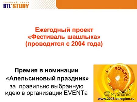 Www.2008.btlregion.ru Ежегодный проект «Фестиваль шашлыка» (проводится с 2004 года) Премия в номинации «Апельсиновый праздник» за правильно выбранную идею.
