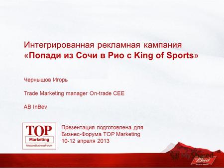 Чернышов Игорь Trade Marketing manager On-trade CEE AB InBev Интегрированная рекламная кампания «Попади из Сочи в Рио с King of Sports» Презентация подготовлена.