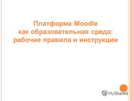 Платформа Moodle как образовательная среда: рабочие правила и инструкции.