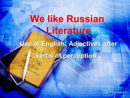 We like Russian Literature Use of English: Adjectives after verbs of perception Use of English: Adjectives after verbs of perception.