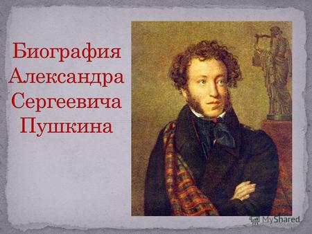 Александр Сергеевич Пушкин родился 26 мая 1799 года в Москве в дворянской помещичьей семье (отец его был майор в отставке) в день праздника Вознесения.
