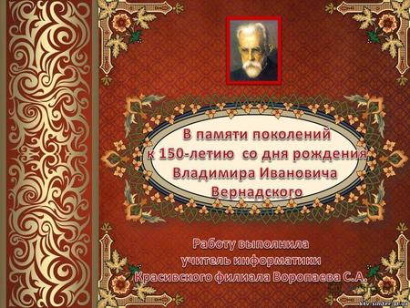 В.И.Вернадский (1863-1945) - крупнейший русский ученый XX века. В круг его интересов входили геология и кристаллография, минералогия и геохимия, организаторская.