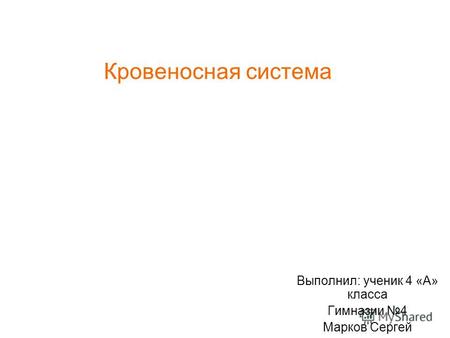 Кровеносная система Выполнил: ученик 4 «А» класса Гимназии 4 Марков Сергей.