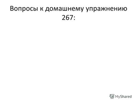 Вопросы к домашнему упражнению 267:1.К какой семье языков принадлежит русский язык?