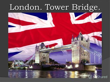 London. Tower Bridge.TOWER BRIDGE IS A SYMBOL OF LONDON. It was built in 1894.