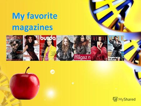 My My favorite magazinesI like reading magazines. My favorite ones are all fashion magazine. They are-Vogue, Fashion Collection, Burda and Collezioni.