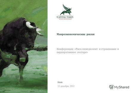 Август, 2012 Конференция «Риск-менеджмент и страхование в корпоративном секторе» Макроэкономические риски Киев 12 декабря, 2012.