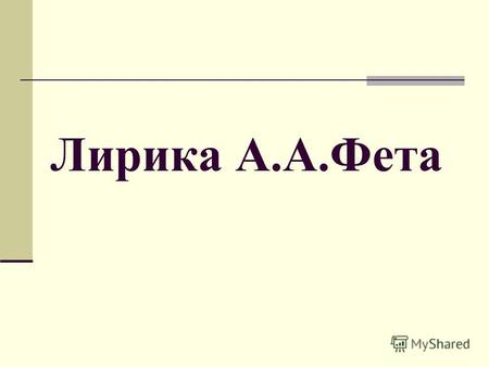 Лирика А.А.ФетаЛирика А. А. Фета занимает особое место среди шедевров русской литературы. И это не удивительно - Афанасий Афанасьевич Фет был новатором.