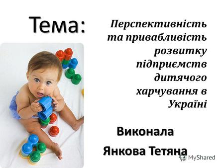 Тема: Виконала Янкова Тетяна Перспективність та привабливість розвитку підприємств дитячого харчування в Україні