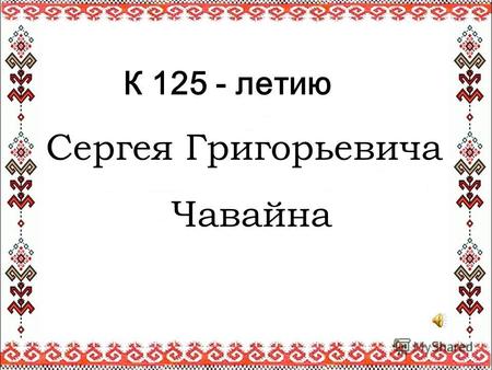 К 125 - летию Сергея Григорьевича Чавайна
