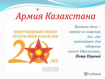 Армия Казахстана Военное дело – первое из мирских дел, яко важнейшее для обороны своего Отечества. Петр Первый.