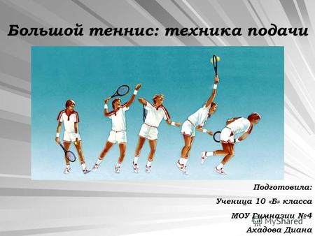 Большой теннис: техника подачи Подготовила: Ученица 10 «Б» класса МОУ Гимназии 4 Ахадова Диана.