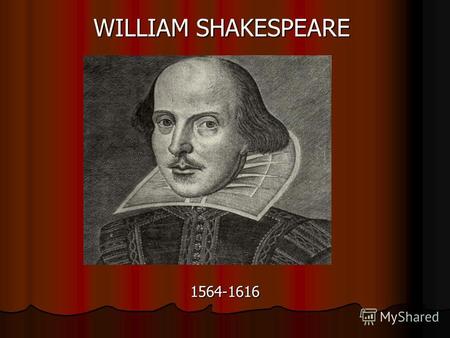 1564-1616 WILLIAM SHAKESPEARE. William Shakespeare was born in Stratford-upon- Avon, Warwickshire, England, on the 23d of April in 1564.