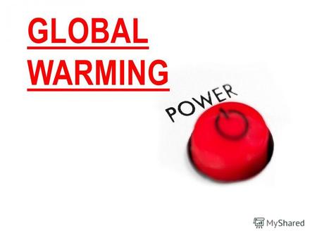 GLOBAL WARMING. 1.WHAT DOES GLOBAL WARMING MEAN? Global warming is the increase in the average temperature of Earth's near-surface air and oceans since.
