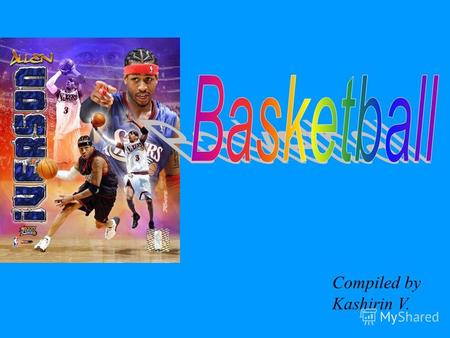 Compiled by Kashirin V. Basketball is a game which nowadays is popular all over the world. It was invented in 1891.
