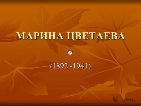 МАРИНА ЦВЕТАЕВА ( 1892 -1941). МАРИНА ЦВЕТАЕВА АННА АХМАТОВА ВЛАДИМИР МАЯКОВСКИЙ.