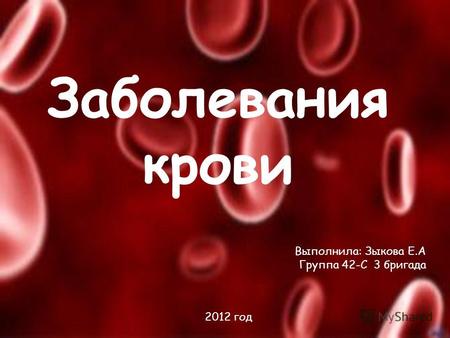 Заболевания крови Выполнила: Зыкова Е.А Группа 42-С 3 бригада 2012 год.